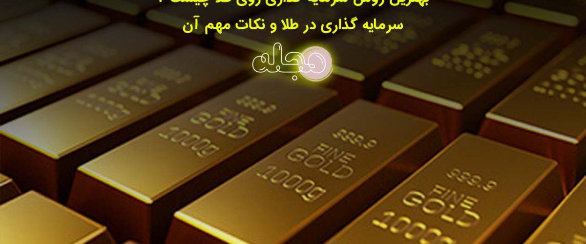 بهترین روش سرمایه گذاری روی طلا چیست ؟ سرمایه گذاری در طلا و نکات مهم آن