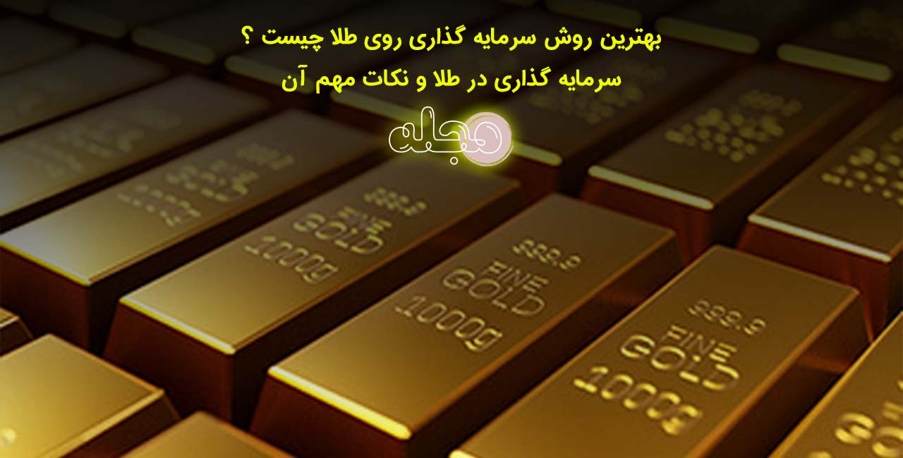 بهترین روش سرمایه گذاری روی طلا چیست ؟ سرمایه گذاری در طلا و نکات مهم آن