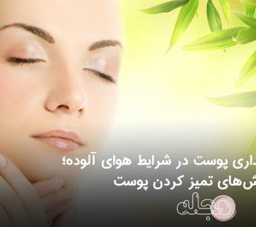 حفظ و نگهداری پوست در شرایط هوای آلوده؛ روش‌های تمیز کردن پوست