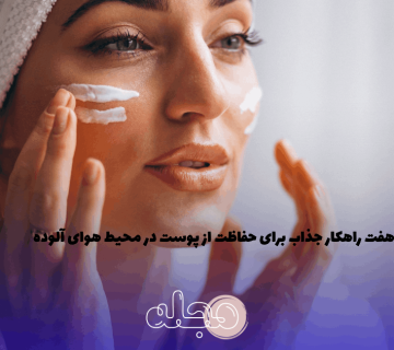 ۷ راهکار جذاب برای حفاظت از پوست در محیط هوای آلوده