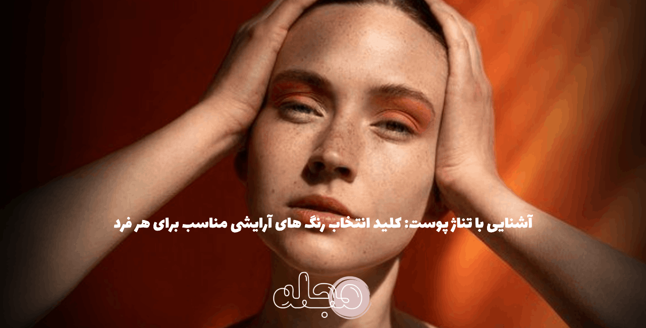 آشنایی با تناژ پوست: کلید انتخاب رنگ های آرایشی مناسب برای هر فرد