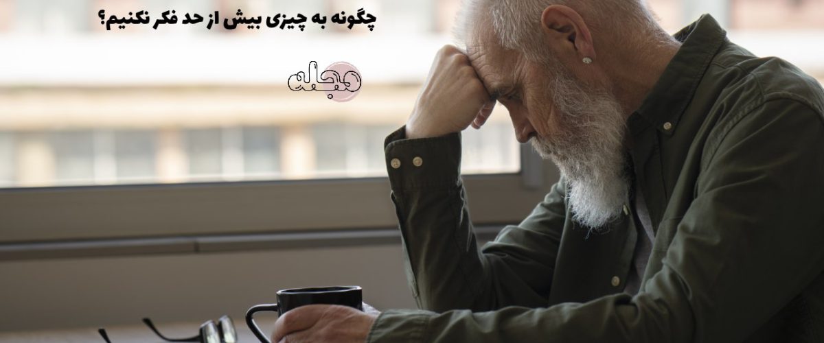 چگونه به چیزی بیش از حد فکر نکنیم؟