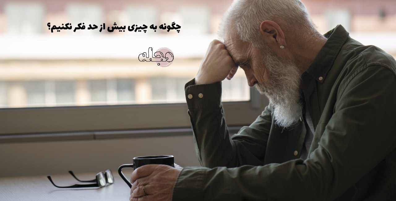 چگونه به چیزی بیش از حد فکر نکنیم؟