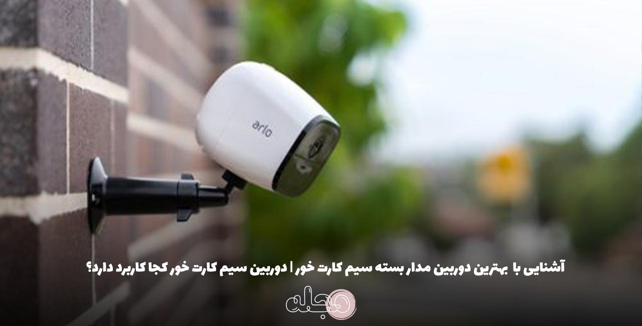 آشنایی با بهترین دوربین مدار بسته سیم کارت خور | دوربین سیم کارت خور کجا کاربرد دارد؟