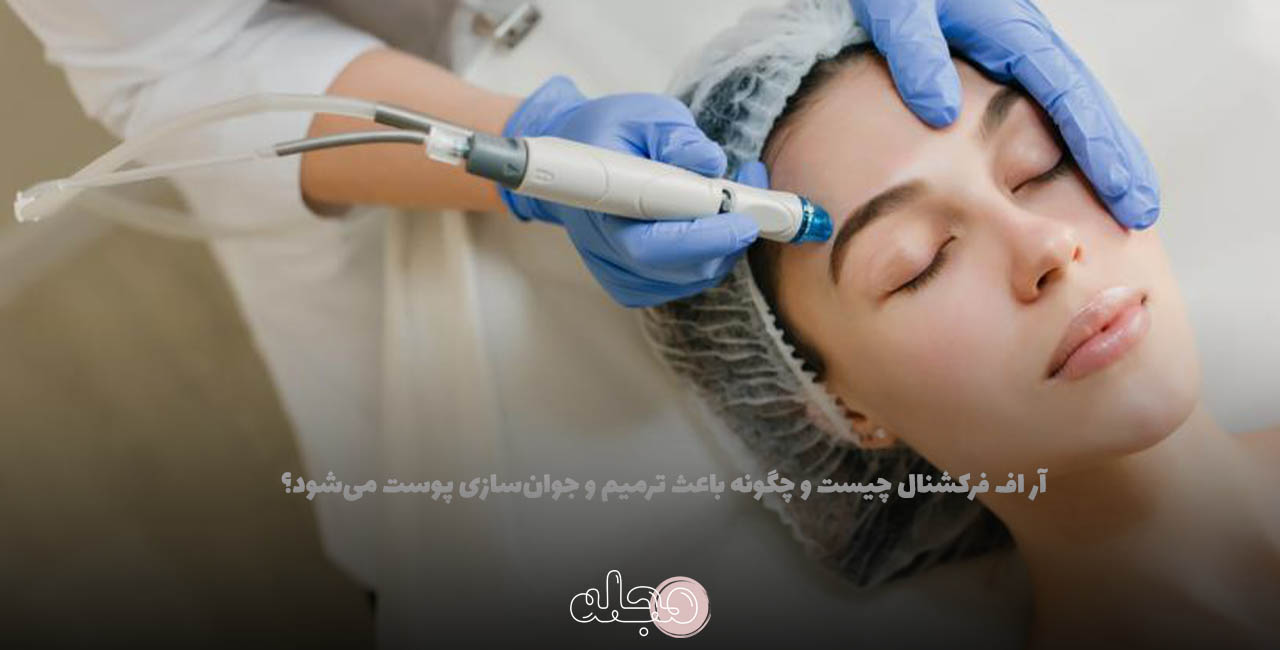 آر اف فرکشنال چیست و چگونه باعث ترمیم و جوان‌سازی پوست می‌شود؟